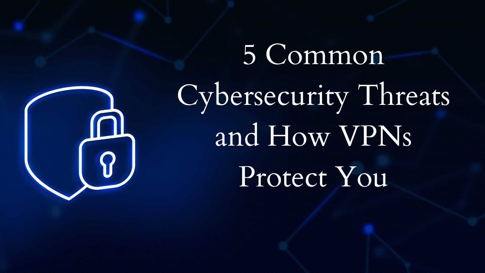 Cybersecurity Threats How Vpns Can Help You Against Them Digitaldart